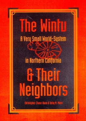 The Wintu & Their Neighbors: A Very Small World-System in Northern California by Kelly M. Mann, Christopher Chase-Dunn