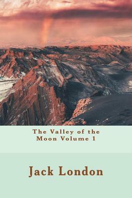 The Valley of the Moon Volume 1 by Jack London