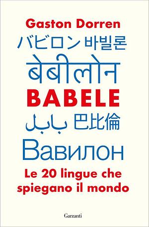 Babele. Le 20 lingue che spiegano il mondo by Gaston Dorren