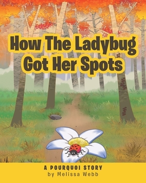 How The Ladybug Got Her Spots: A Pourquoi Story by Melissa Webb
