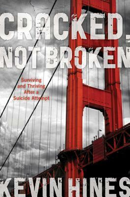 Cracked, Not Broken: Surviving and Thriving After a Suicide Attempt by Kevin Hines