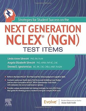 Strategies for Student Success on the Next Generation NCLEX® (NGN) Test Items by Angela Silvestri, Donna D. Ignatavicius, Linda Anne Silvestri