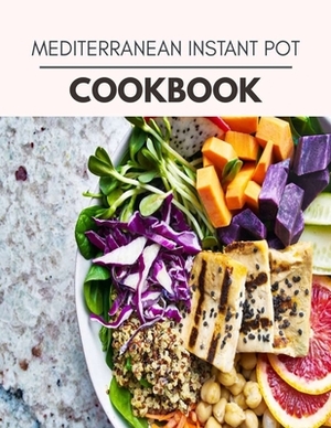 Mediterranean Instant Pot Cookbook: Easy and Delicious for Weight Loss Fast, Healthy Living, Reset your Metabolism - Eat Clean, Stay Lean with Real Fo by Tracey Rees