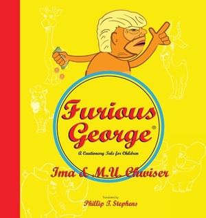 Furious George: A Cautionary Tale for Children by Phillip T. Stephens
