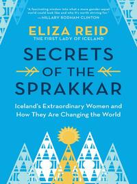 Secrets of the Sprakkar: One Small Island Nation, the Women Who Live There, and How They Are Changing the World by Eliza Reid