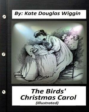 The Birds' Christmas Carol.By Kate Douglas Wiggin (ILLUSTRATED) by Kate Douglas Wiggin