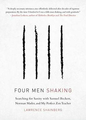 Four Men Shaking: Searching for Sanity with Samuel Beckett, Norman Mailer, and My Perfect Zen Teacher by Lawrence Shainberg