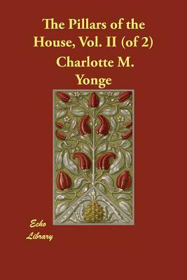 The Pillars of the House, Vol. II (of 2) by Charlotte Mary Yonge