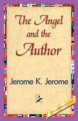 The Angel and the Author by Jerome K. Jerome, Jerome K. Jerome