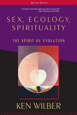 Sex, Ecology, Spirituality: The Spirit of Evolution, Second Edition by Ken Wilber