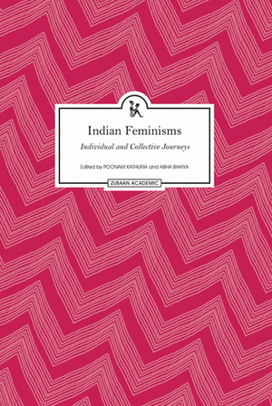 Indian Feminisms: Individual and Collective Journeys by Poonam Kathuria, Abha Bhaiya