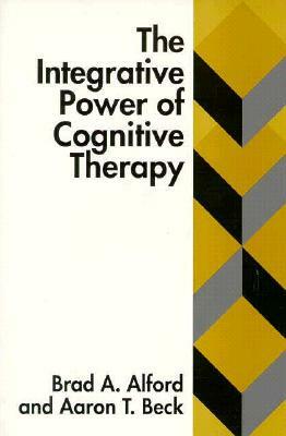 The Integrative Power of Cognitive Therapy by Brad A. Alford, Aaron T. Beck