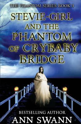 Stevie-Girl and the Phantom of Crybaby Bridge by Ann Swann