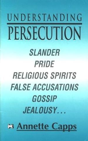 Understanding Persecution  by Annette Capps