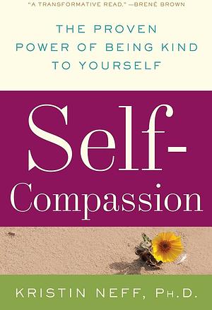 Self-Compassion: Stop Beating Yourself Up and Leave Insecurity Behind by Kristin Neff