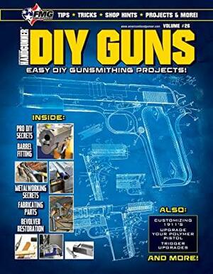 DIY GUNS: Easy DIY Gunsmithing Projects by FMG Publications Special Edition, David Freeman, Roy Huntington, Frank Jardim, Tom McHale, Jeremy Clough, Will Dabbs, Mark Hampton
