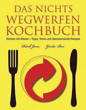 Das Nichts Wegwerfen Kochbuch by Patrik Jaros, Günter Beer