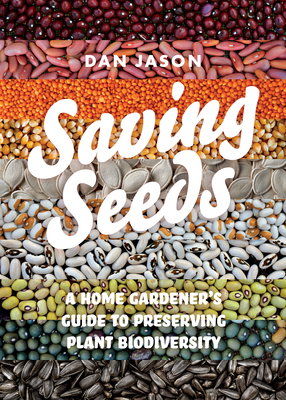 Saving Seeds: A Home Gardener's Guide to Preserving Plant Biodiversity by Dan Jason