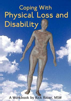 Coping with Physical Loss and Disability: A Workbook by Rick Ritter