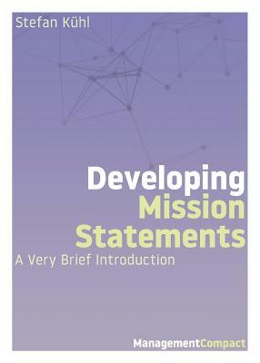 Developing Mission Statements: A Very Brief Introduction by Stefan Kühl