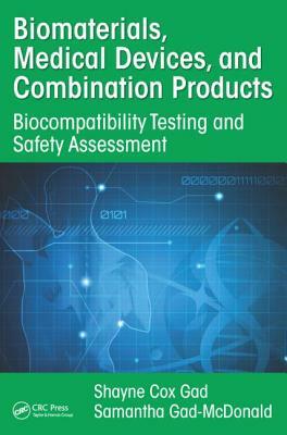 Biomaterials, Medical Devices, and Combination Products: Biocompatibility Testing and Safety Assessment by Samantha Gad-McDonald, Shayne Cox Gad