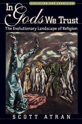 In Gods We Trust: The Evolutionary Landscape of Religion by Scott Atran