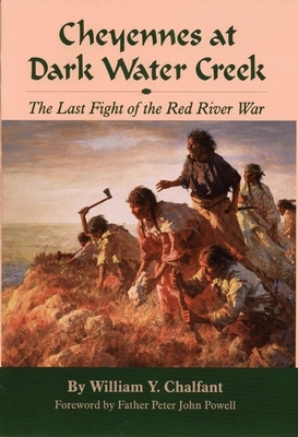 Cheyennes at Dark Water Creek: The Last Fight of the Red River War by William Y. Chalfant