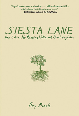 Siesta Lane: A Year Unplugged, or, The Good Intentions of Ten People, Two Cats, One Old Dog, Eight Acres, One Telephone, Three Cars, and Twenty Miles to the Nearest Town by Amy Minato