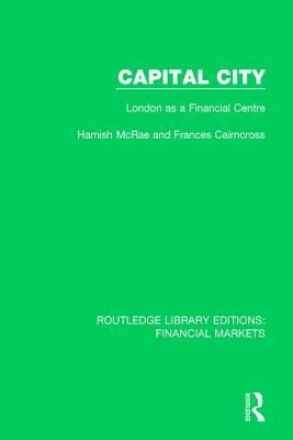 Capital City: London as a Financial Centre by Frances Cairncross, Hamish McRae