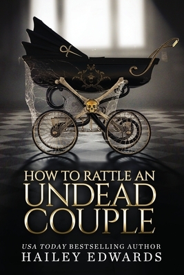 The Epilogues: Part III: How to Rattle an Undead Couple by Hailey Edwards