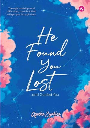 He Found You Lost, And Guided You: Through Hardships and Difficulties, trust that Allah will get you through them by Ayesha Syahira