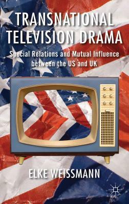 Transnational Television Drama: Special Relations and Mutual Influence Between the US and UK by Elke Weissmann