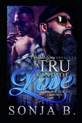 A Tru Kind Of Love: Sultry Ink Series - Book 6 by Sonja B