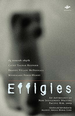 Effigies: An Anthology of New Indigenous Writing, Pacific Rim, 2009 by dg nanouk okpik
