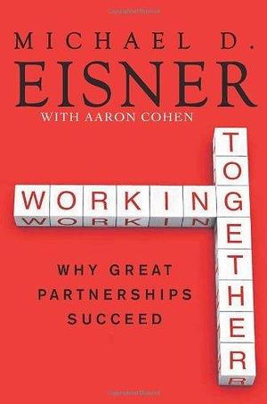 WORKING TOGETHER by Aaron R. Cohen, Michael D. Eisner, Michael D. Eisner