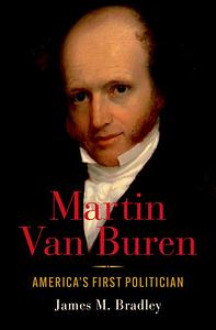 Martin Van Buren: America's First Politician by James M. Bradley