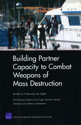 Building Partner Capacity to Combat Weapons of Mass Destruction by Jennifer D. P. Moroney, Joe Hogler