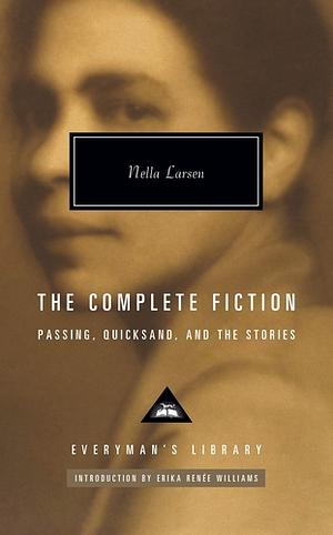 The Complete Fiction: Passing. Quicksand. And the Stories by Nella Larsen
