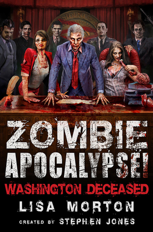 Zombie Apocalypse! Washington Deceased by Stephen Jones, Lisa Morton