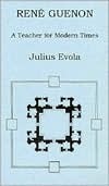 Rene Guenon: A Teacher for Modern Times by Julius Evola