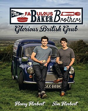 The Fabulous Baker Brothers: Baking for Britain. Henry Herbert, Tom Herbert by Tom Herbert, Henry Herbert