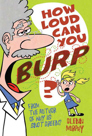 How Loud Can You Burp?: More Extremely Important Questions (and Answers) by Glenn Murphy