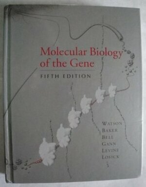 Molecular Biology of the Gene, Comp. - Text Only by Michael Levine, Stephen P. Bell, James D. Watson, Alexander Gann, Richard Losick, Tania A. Baker