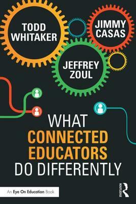 What Connected Educators Do Differently by Todd Whitaker, Jeffrey Zoul, Jimmy Casas