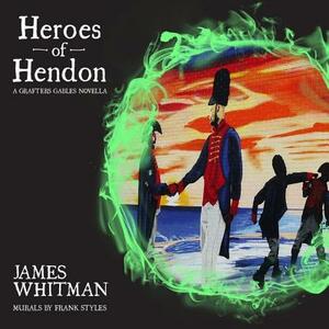 Heroes of Hendon: A Grafters Gables Novella by James Whitman