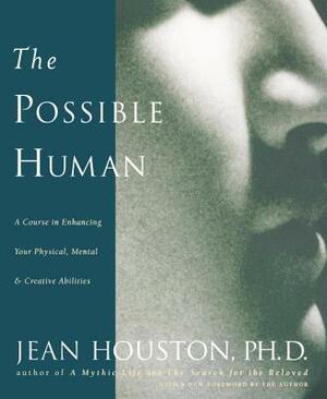 The Possible Human: A Course in Enhancing Your Physical, Mental & Creative Abilities by Jean Houston