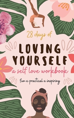 28 Days of Loving Yourself - a Self Love Workbook: Fun, Practical, Inspiring by Sarah Green