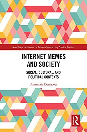 Internet Memes and Society: Social, Cultural, and Political Contexts by Anastasia Denisova