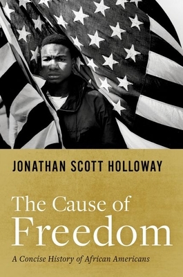 The Cause of Freedom: A Concise History of African Americans by Jonathan Scott Holloway