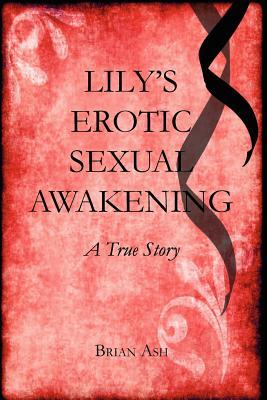 Lily's Erotic Sexual Awakening: A True Story by Brian Ash
